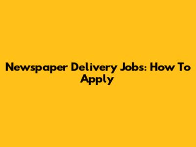 Newspaper Delivery Jobs: How To Apply
