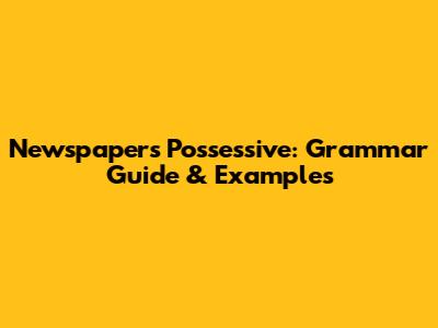 Newspapers' Possessive: Grammar Guide & Examples