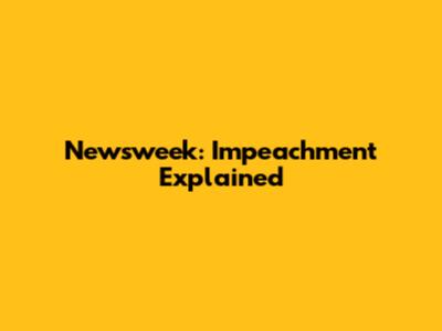 Newsweek: Impeachment Explained