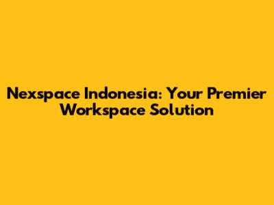 Nexspace Indonesia: Your Premier Workspace Solution