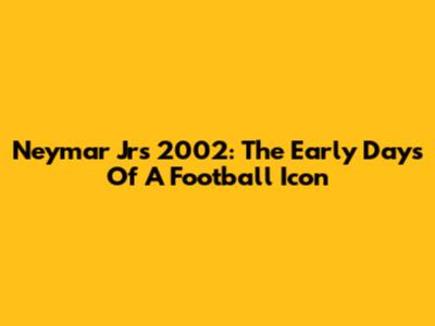 Neymar Jr's 2002: The Early Days Of A Football Icon