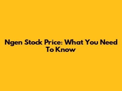 Ngen Stock Price: What You Need To Know
