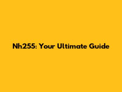 Nh255: Your Ultimate Guide