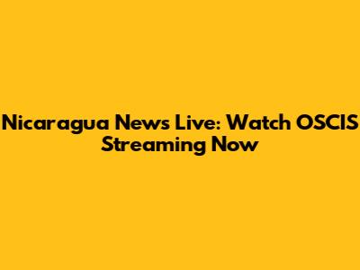 Nicaragua News Live: Watch OSCIS Streaming Now