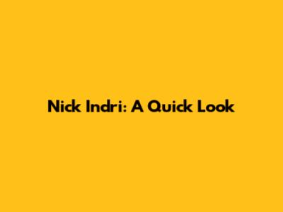 Nick Indri: A Quick Look