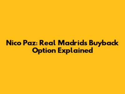 Nico Paz: Real Madrid's Buyback Option Explained