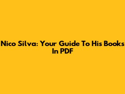 Nico Silva: Your Guide To His Books In PDF