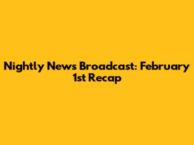 Nightly News Broadcast: February 1st Recap