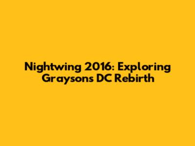 Nightwing 2016: Exploring Grayson's DC Rebirth