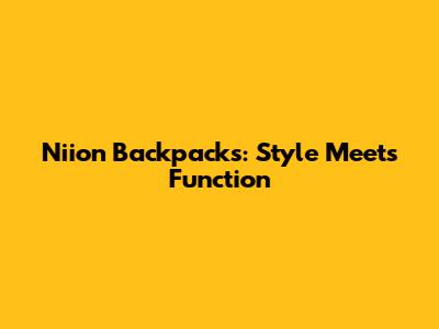 Niion Backpacks: Style Meets Function