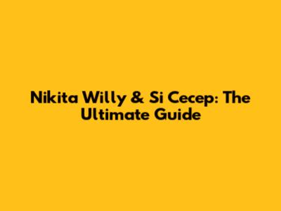 Nikita Willy & Si Cecep: The Ultimate Guide