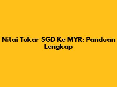 Nilai Tukar SGD Ke MYR: Panduan Lengkap