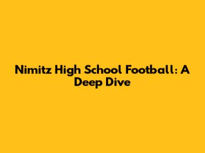 Nimitz High School Football: A Deep Dive