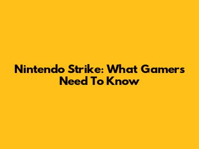 Nintendo Strike: What Gamers Need To Know