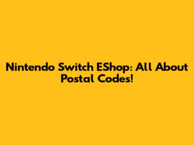 Nintendo Switch EShop: All About Postal Codes!