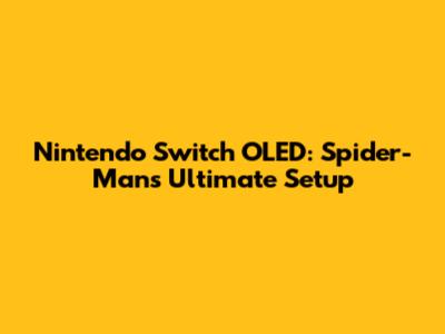 Nintendo Switch OLED: Spider-Man's Ultimate Setup