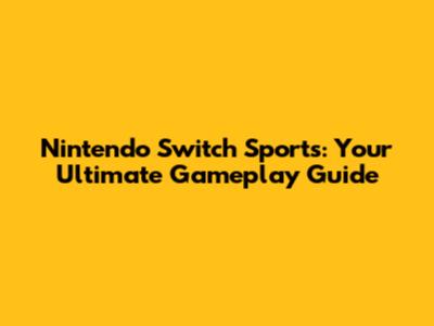 Nintendo Switch Sports: Your Ultimate Gameplay Guide