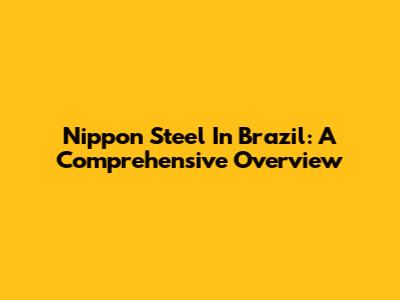 Nippon Steel In Brazil: A Comprehensive Overview