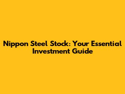 Nippon Steel Stock: Your Essential Investment Guide