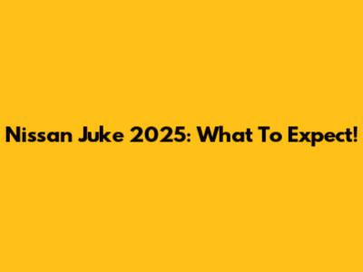 Nissan Juke 2025: What To Expect!