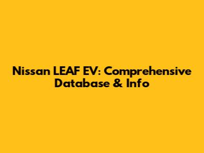 Nissan LEAF EV: Comprehensive Database & Info