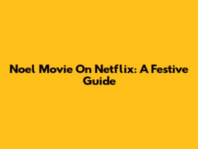 Noel Movie On Netflix: A Festive Guide