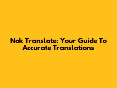 Nok Translate: Your Guide To Accurate Translations