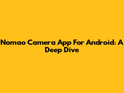 Nomao Camera App For Android: A Deep Dive