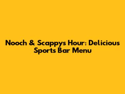 Nooch & Scappy's Hour: Delicious Sports Bar Menu