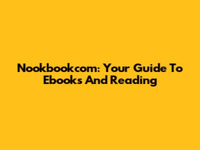 Nookbookcom: Your Guide To Ebooks And Reading