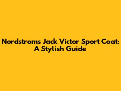 Nordstrom's Jack Victor Sport Coat: A Stylish Guide
