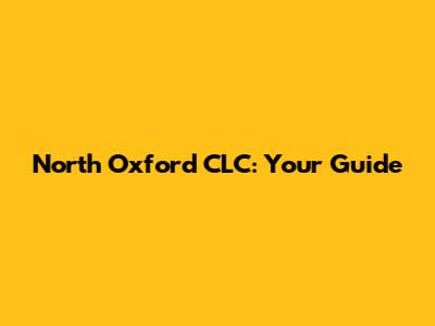 North Oxford CLC: Your Guide