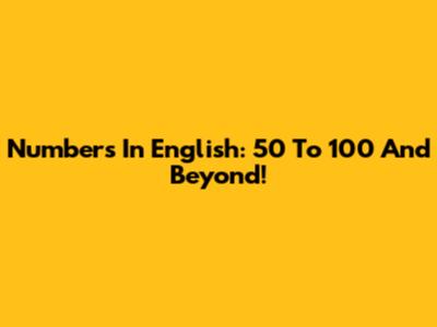 Numbers In English: 50 To 100 And Beyond!