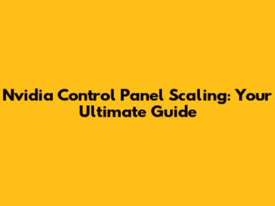 Nvidia Control Panel Scaling: Your Ultimate Guide