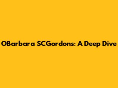 O'Barbara SCGordons: A Deep Dive