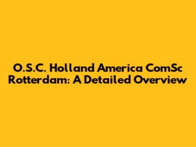 O.S.C. Holland America ComSc Rotterdam: A Detailed Overview