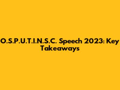 O.S.P.U.T.I.N.S.C. Speech 2023: Key Takeaways