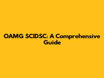 OAMG SCIDSC: A Comprehensive Guide