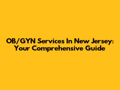 OB/GYN Services In New Jersey: Your Comprehensive Guide