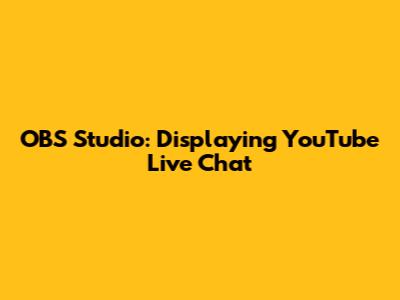OBS Studio: Displaying YouTube Live Chat