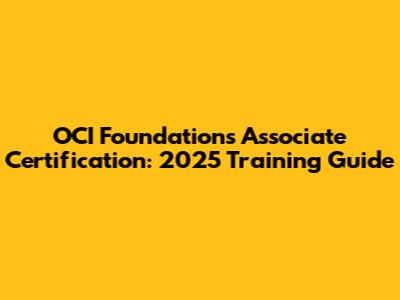 OCI Foundations Associate Certification: 2025 Training Guide