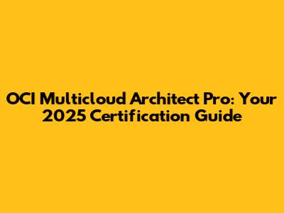 OCI Multicloud Architect Pro: Your 2025 Certification Guide