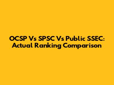 OCSP Vs SPSC Vs Public SSEC: Actual Ranking Comparison