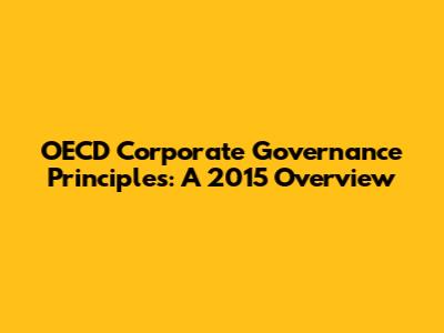 OECD Corporate Governance Principles: A 2015 Overview