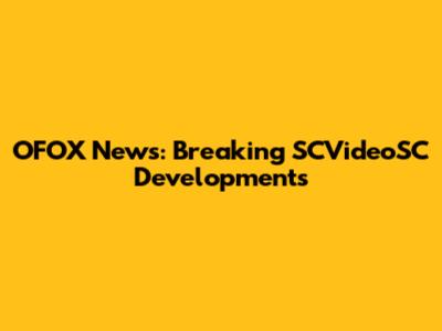 OFOX News: Breaking SCVideoSC Developments