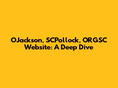 OJackson, SCPollock, ORGSC Website: A Deep Dive