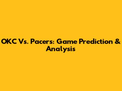 OKC Vs. Pacers: Game Prediction & Analysis