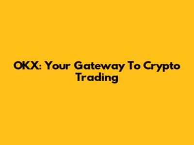 OKX: Your Gateway To Crypto Trading