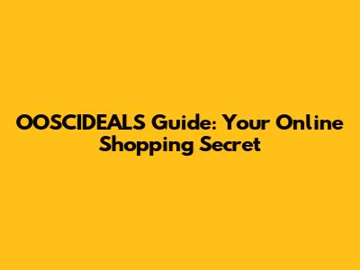OOSCIDEALS Guide: Your Online Shopping Secret