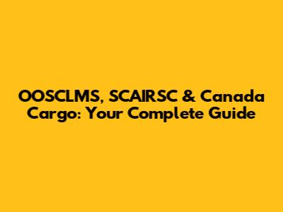 OOSCLMS, SCAIRSC & Canada Cargo: Your Complete Guide